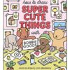 How to Draw Super Cute Things with Bobbie Goods: Learn to draw & color absolutely adorable art! (Official Bobbie Goods, 3)