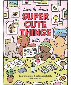 How to Draw Super Cute Things with Bobbie Goods: Learn to draw & color absolutely adorable art! (Official Bobbie Goods, 3)